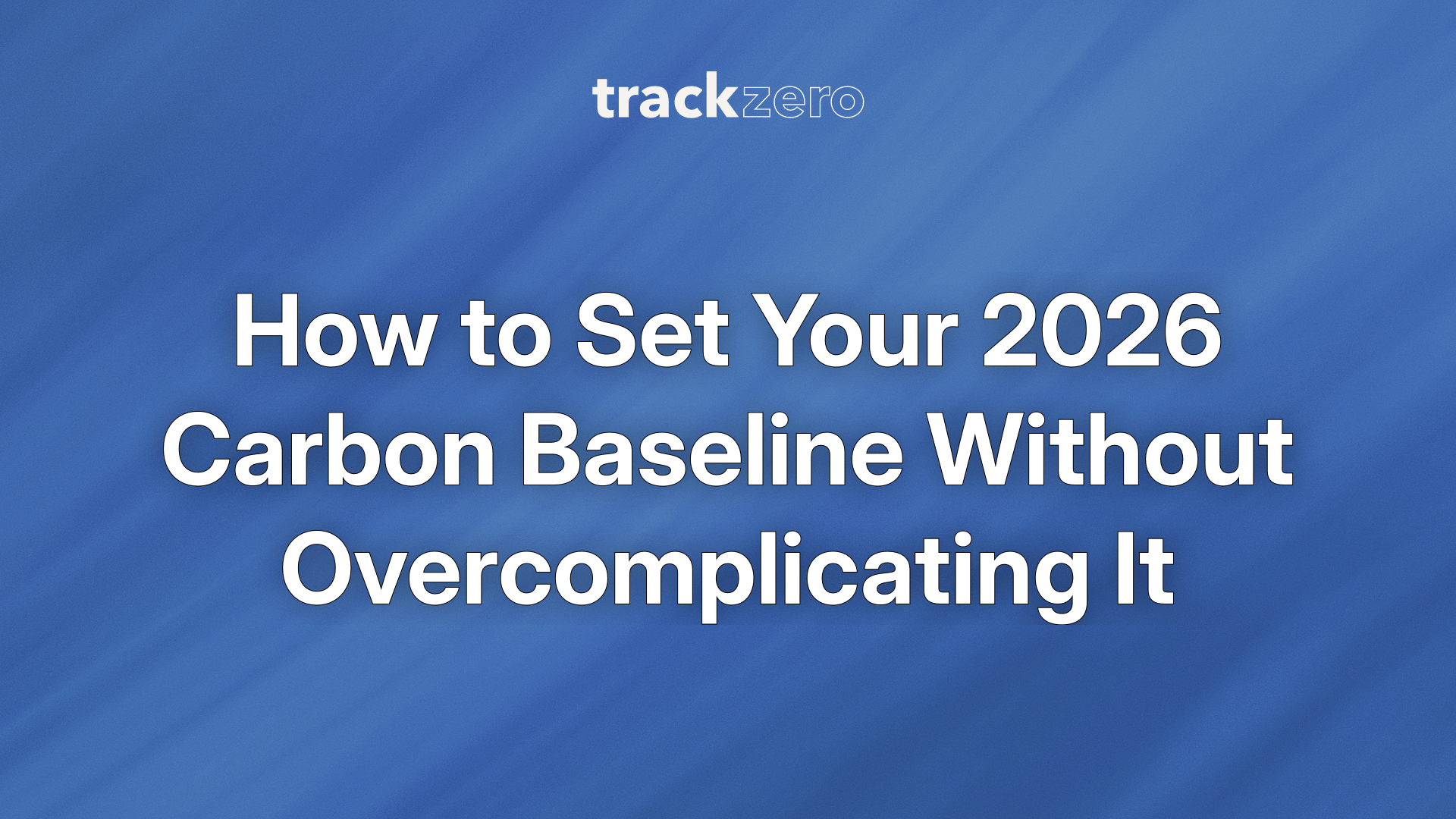 How to Set Your 2026 Carbon Baseline Without Overcomplicating It